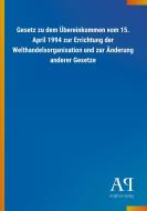 Gesetz zu dem Übereinkommen vom 15. April 1994 zur Errichtung der Welthandelsorganisation und zur Änderung anderer Geset edito da Outlook Verlag