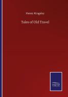Tales of Old Travel di Henry Kingsley edito da Salzwasser-Verlag GmbH