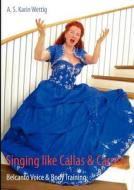 Singing like Callas & Caruso di A. S. Karin Wettig edito da Books on Demand