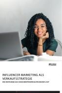 Influencer Marketing als Verkaufsstrategie. Wie Instagram das Konsumentenverhalten beeinflusst di Anonym edito da Science Factory