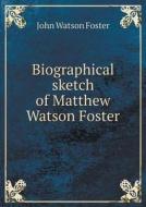Biographical Sketch Of Matthew Watson Foster di John Watson Foster edito da Book On Demand Ltd.