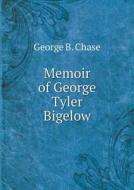 Memoir Of George Tyler Bigelow di George B Chase edito da Book On Demand Ltd.
