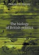 The Biology Of British Politics di Charles H Harvey edito da Book On Demand Ltd.