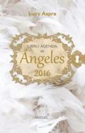 Libro Agenda de Angeles 2016 di Lucy Aspra edito da Alamah