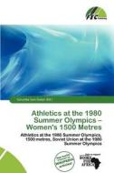 Athletics At The 1980 Summer Olympics - Women\'s 1500 Metres edito da Fec Publishing