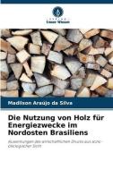 Die Nutzung von Holz für Energiezwecke im Nordosten Brasiliens di Madilson Araújo da Silva edito da Verlag Unser Wissen