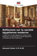 Réflexions sur la société égyptienne moderne di Ahamed Zubair K M A edito da Editions Notre Savoir