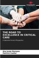 THE ROAD TO EXCELLENCE IN CRITICAL CARE di Ana Jorge Marques, Patrícia Coelho edito da Our Knowledge Publishing