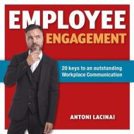 Employee engagement: 20 keys to outstanding workplace communication di Antoni Lacinai edito da LIGHTNING SOURCE INC