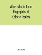 Who's who in China; biographies of Chinese leaders di Unknown edito da Alpha Editions