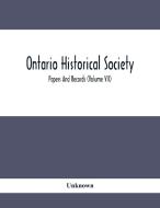 Ontario Historical Society; Papers And Records (Volume Vii) di Unknown edito da Alpha Editions