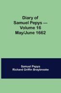 Diary of Samuel Pepys - Volume 16 di Sam. . . Pepys Richard Griffin Braybrooke edito da Alpha Editions