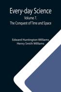 Every-day Science di Edward Huntington Williams, Henry Smith Williams edito da Alpha Editions