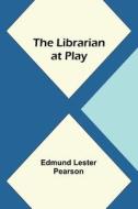 The Librarian at Play di Edmund Lester Pearson edito da Alpha Editions