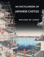 An Encyclopedia of Japanese Castles di William De Lange edito da TOYO Press