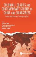 Colonial Legacies And Contemporary Studies Of China And Chineseness: Unlearning Binaries, Strategizing Self edito da World Scientific Publishing Co Pte Ltd