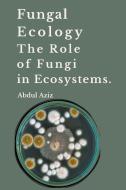 Fungal Ecology and   The Role of Fungi in Ecosystems. di Aleenash, Abdul Aziz edito da Abdul Aziz