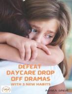 Defeat Daycare Drop Off Dramas With 3 New Habits di Ashika Singh edito da Independently Published