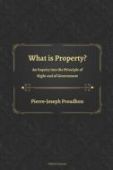 What Is Property? An Inquiry Into The Principle Of Right And Of Government di Proudhon Pierre Joseph Proudhon edito da Independently Published