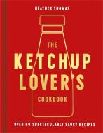 The Ketchup Lover's Cookbook di Heather Thomas edito da HarperCollins Publishers