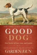 Good Dog: True Stories of Love, Loss, and Loyalty di Editors Of Garden And Gun, David Dibenedetto edito da HARPERCOLLINS