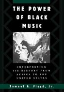 The Power of Black Music: Interpreting Its History from Africa to the United States di Samuel A. Jr. Floyd edito da OXFORD UNIV PR