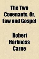 The Two Covenants, Or, Law And Gospel di Robert Harkness Carne edito da General Books Llc