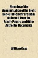 Memoirs Of The Administration Of The Right Honourable Henry Pelham di William Coxe edito da General Books Llc