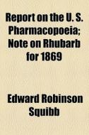 Report On The U. S. Pharmacopoeia di Edward Robinson Squibb edito da General Books Llc