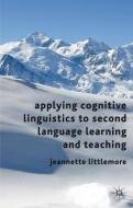 Applying Cognitive Linguistics to Second Language Learning and Teaching di Jeannette Littlemore edito da Palgrave Macmillan