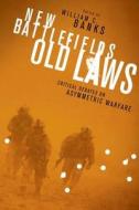 New Battlefields/Old Laws - Critical Debates on Asymmetric Warfare di William C. Banks edito da Columbia University Press