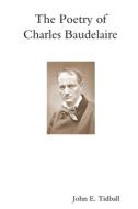 The Poetry Of Charles Baudelaire di John E. Tidball edito da Lulu.com
