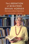 The Liberation of Winifred Bryan Horner: Writer, Teacher, and Women's Rights Advocate di Elaine Lawless edito da INDIANA UNIV PR