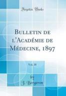 Bulletin de L'Academie de Medecine, 1897, Vol. 38 (Classic Reprint) di J. Bergeron edito da Forgotten Books