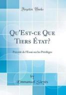 Qu'est-Ce Que Tiers Etat?: Precede de L'Essai Sur Les Privileges (Classic Reprint) di Emmanuel Sieyes edito da Forgotten Books