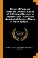 History Of Parke And Vermillion Counties, Indiana, With Historical Sketches Of Representative Citizens And Genealogical Records Of Many Of The Old Fam edito da Franklin Classics Trade Press