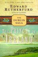 The Princes of Ireland: The Dublin Saga di Edward Rutherfurd edito da BALLANTINE BOOKS