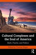 Cultural Complexes And The Soul Of America di Thomas Singer edito da Taylor & Francis Ltd