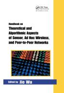 Handbook On Theoretical And Algorithmic Aspects Of Sensor, Ad Hoc Wireless, And Peer-to-peer Networks edito da Taylor & Francis Ltd