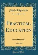 Practical Education, Vol. 2 of 2 (Classic Reprint) di Maria Edgeworth edito da Forgotten Books