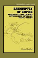 Bankruptcy of Empire di Carlos Marichal, Marichal Carlos edito da Cambridge University Press