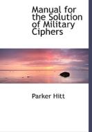 Manual for the Solution of Military Ciphers di Parker Hitt edito da BiblioLife