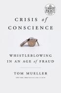 Crisis of Conscience: Whistleblowing in an Age of Fraud di Tom Mueller edito da RANDOM HOUSE LARGE PRINT