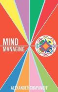 Mind Managing: Using Your Thoughts, Feelings, and Behaviors for Health and Self-Development di Alexander Chapunoff edito da Forel Books