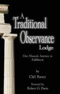A Traditional Observance Lodge: One Mason's Journey to Fulfillment di Cliff Porter edito da Starr Publishing, LLC