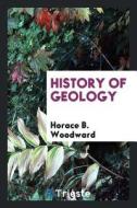 History of Geology di Horace B. Woodward edito da LIGHTNING SOURCE INC