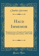 Haud Immemor: Reminiscences of Legal and Social Life in Edinburgh and London, 1850-1900 (Classic Reprint) di Charles Stewart edito da Forgotten Books