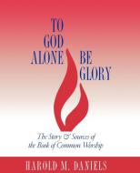 To God Alone Be Glory di Harold M. Daniels edito da Geneva Press