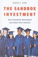 The Sandbox Investment - The Preschool Movement and Kids-First Politics di David L. Kirp edito da Harvard University Press