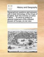 Geographical Questions And Answers; With A Brief Chronology Of The Kings Of England, From The Invasion Of Julius C Sar, ... To Which Is Prefix'd A Gen di Multiple Contributors edito da Gale Ecco, Print Editions